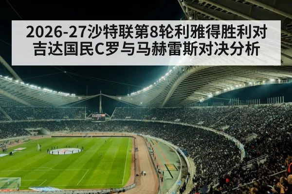 2026-27沙特联第8轮利雅得胜利对吉达国民C罗与马赫雷斯对决分析